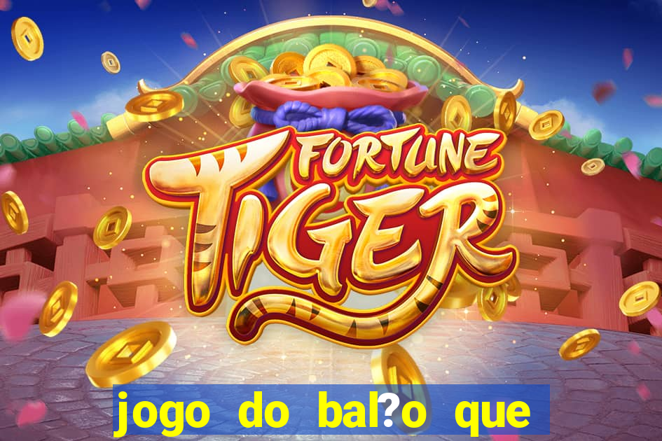 jogo do bal?o que ganha dinheiro