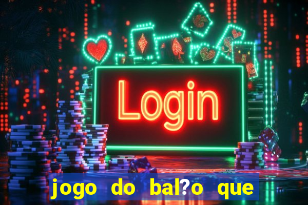 jogo do bal?o que ganha dinheiro