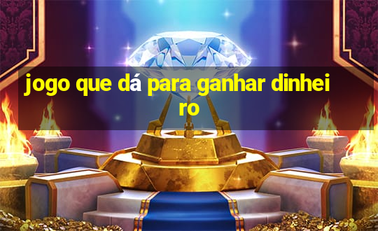 jogo que dá para ganhar dinheiro