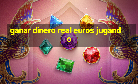 ganar dinero real euros jugando