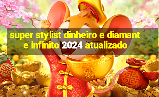 super stylist dinheiro e diamante infinito 2024 atualizado