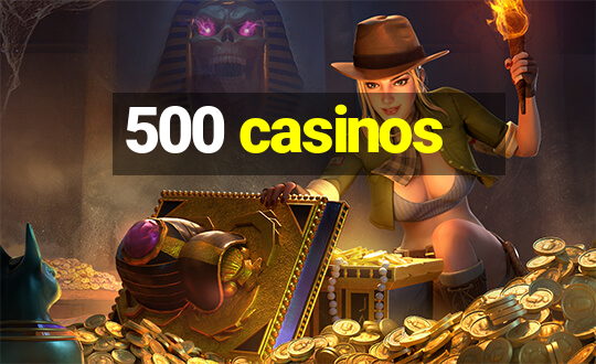 500 casinos