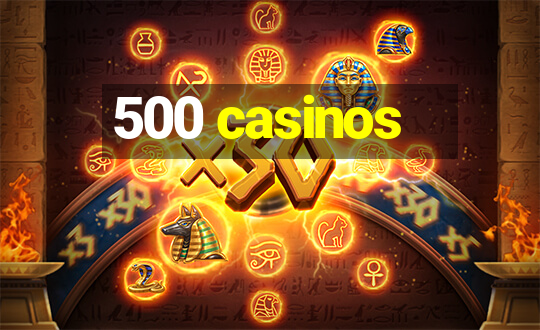 500 casinos