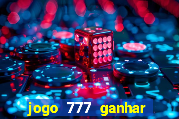 jogo 777 ganhar dinheiro de verdade