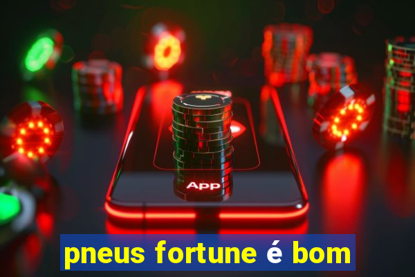 pneus fortune é bom