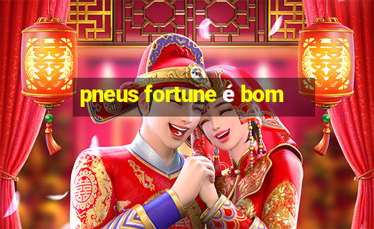 pneus fortune é bom