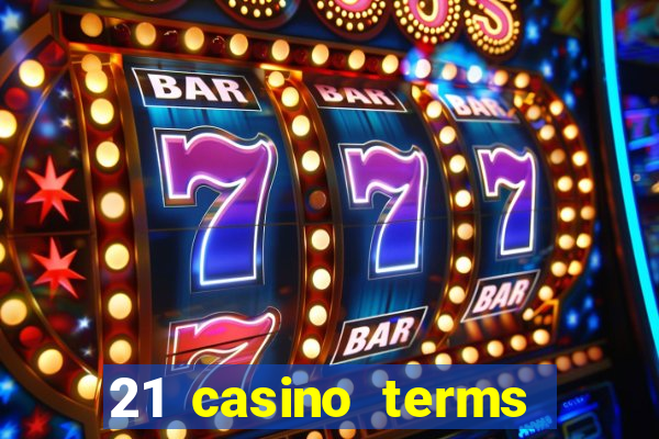 21 casino terms and conditions