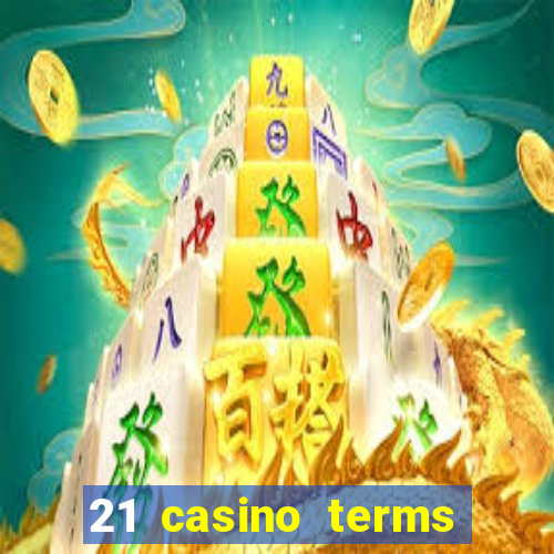 21 casino terms and conditions