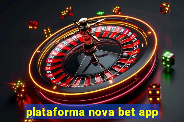 plataforma nova bet app