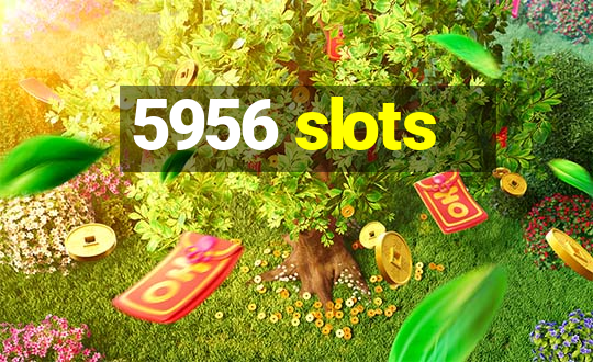 5956 slots