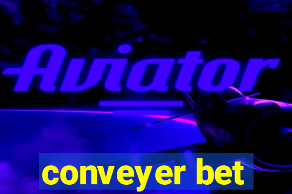 conveyer bet