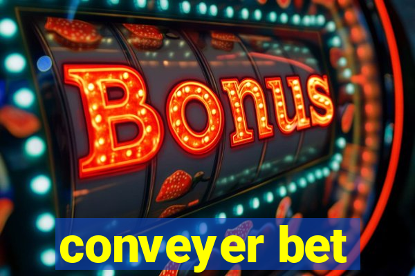 conveyer bet