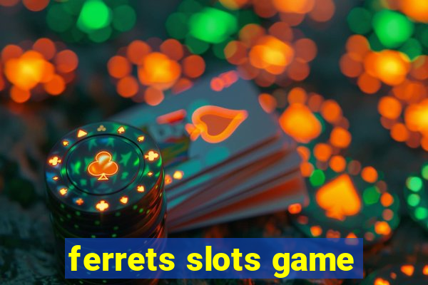 ferrets slots game