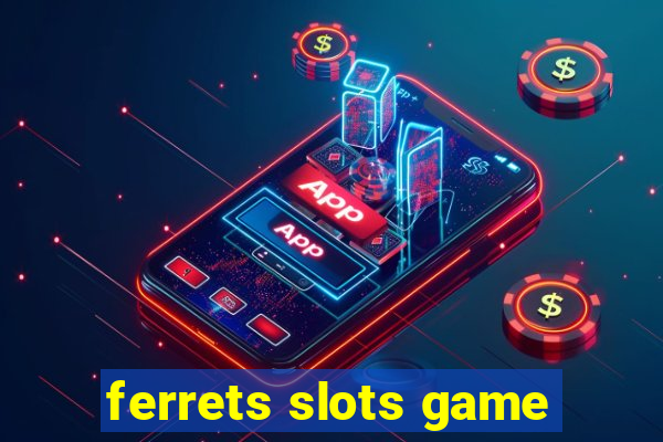 ferrets slots game