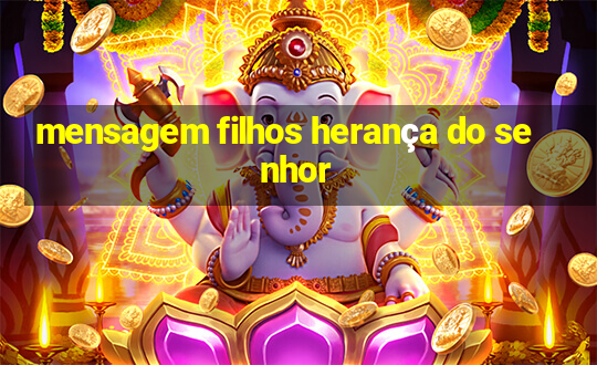 mensagem filhos herança do senhor