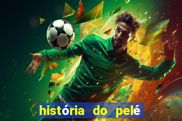 história do pelé em inglês