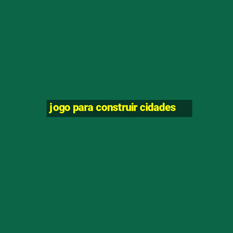 jogo para construir cidades