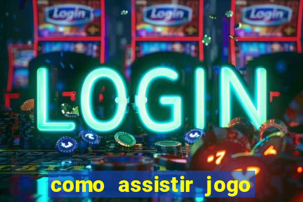 como assistir jogo no globoplay