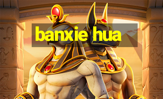 banxie hua