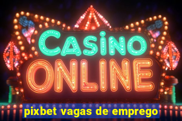 pixbet vagas de emprego