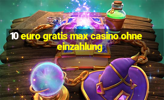 10 euro gratis max casino ohne einzahlung