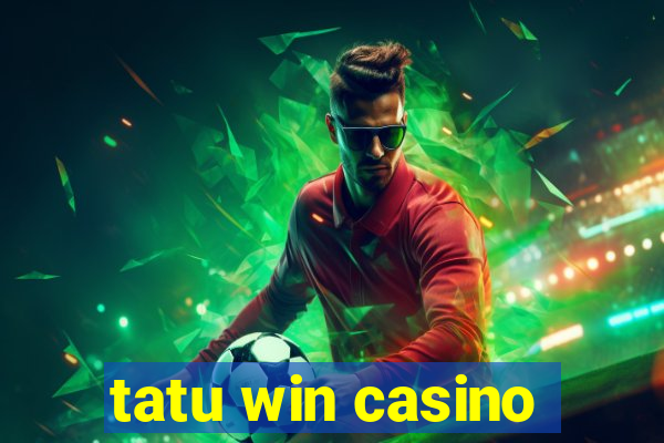 tatu win casino