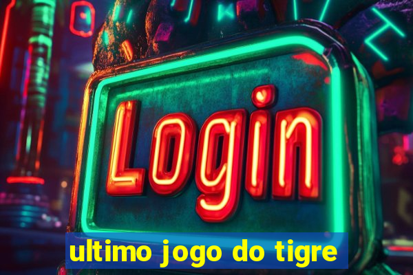 ultimo jogo do tigre