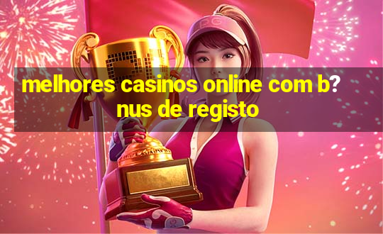 melhores casinos online com b?nus de registo