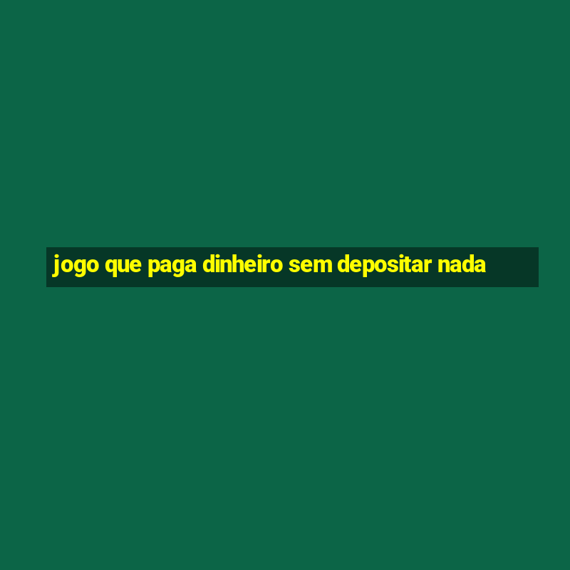 jogo que paga dinheiro sem depositar nada