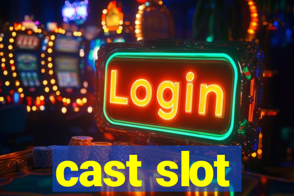 cast slot