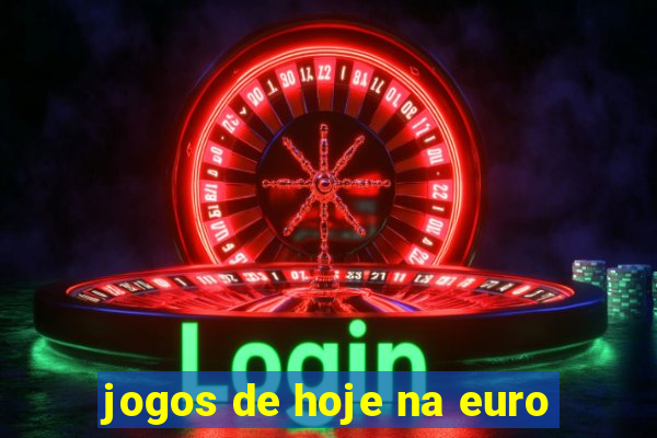 jogos de hoje na euro