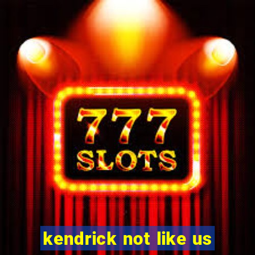 kendrick not like us