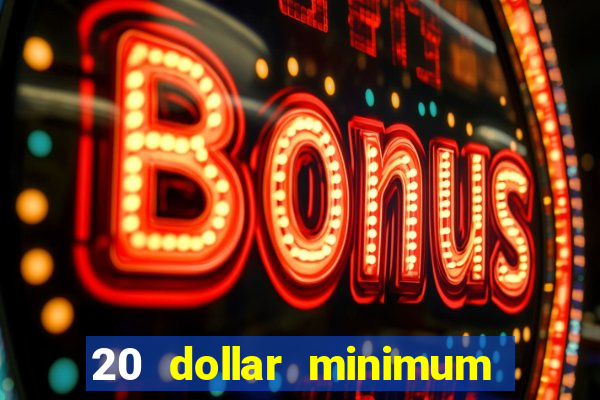 20 dollar minimum deposit online casino