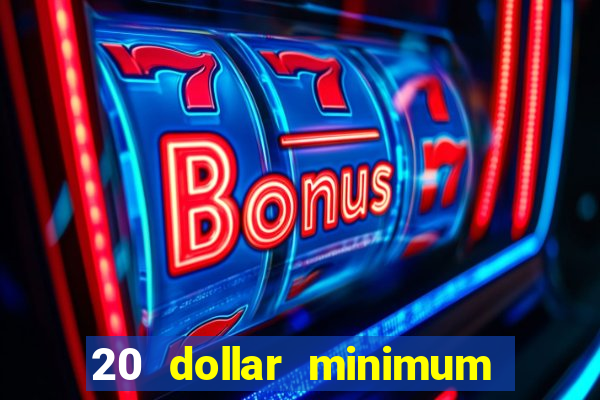 20 dollar minimum deposit online casino