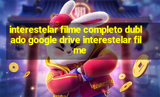 interestelar filme completo dublado google drive interestelar filme