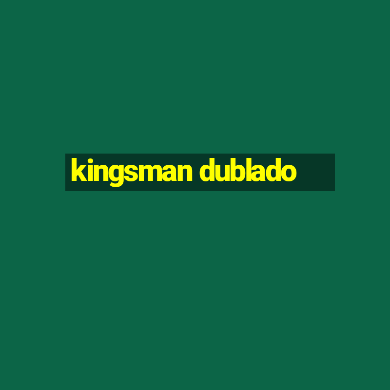 kingsman dublado