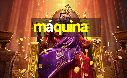 máquina