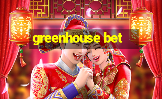 greenhouse bet