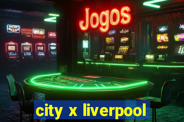 city x liverpool