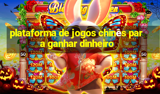 plataforma de jogos chinês para ganhar dinheiro