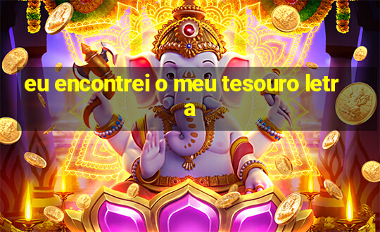 eu encontrei o meu tesouro letra