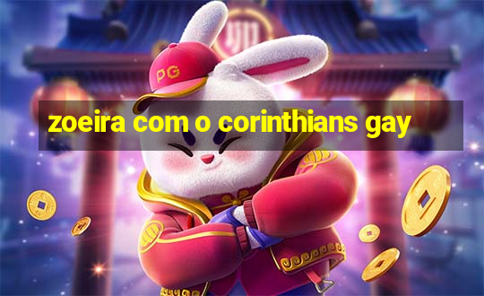 zoeira com o corinthians gay