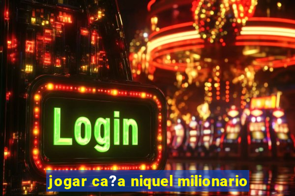 jogar ca?a niquel milionario