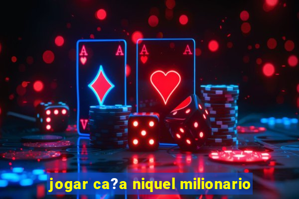 jogar ca?a niquel milionario