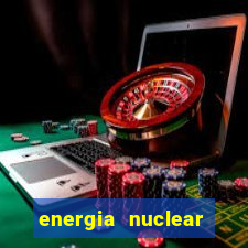 energia nuclear vantagens e desvantagens