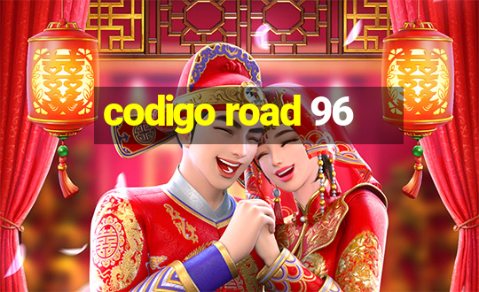 codigo road 96