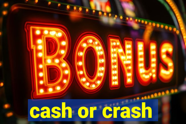 cash or crash