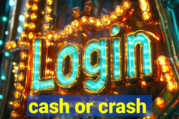 cash or crash