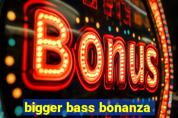 bigger bass bonanza