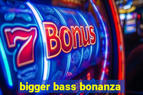 bigger bass bonanza